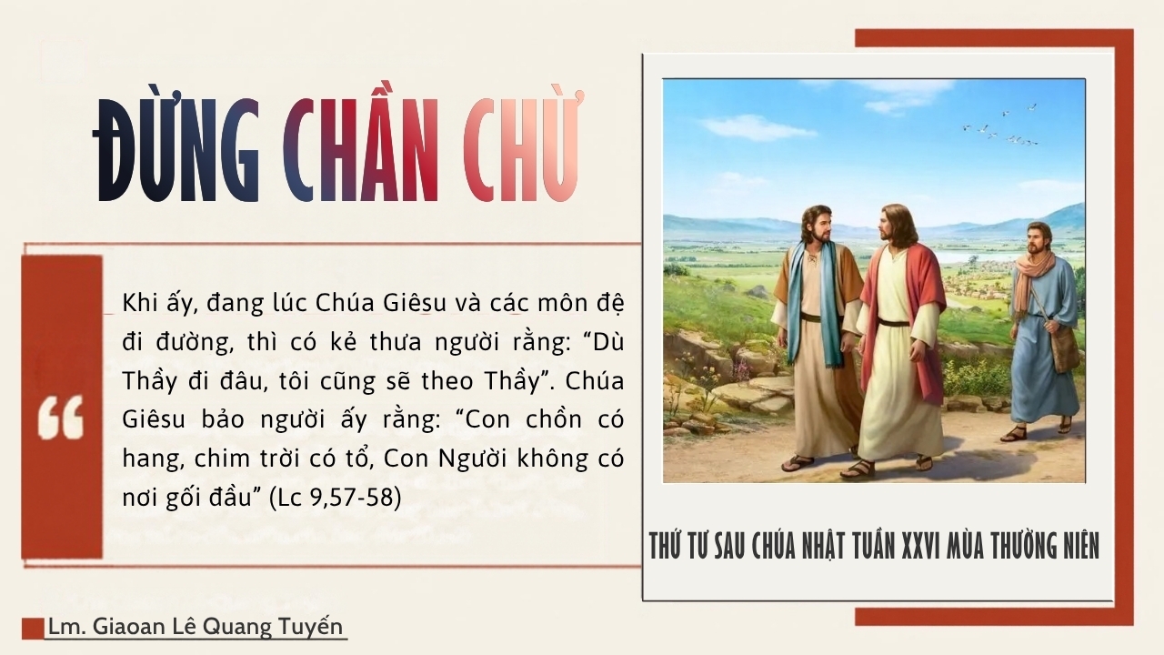 ĐỪNG CHẦN CHỪ - Suy Niệm Lời Chúa | Thứ Tư Sau Chúa Nhật Tuần XXVI Mùa Thường Niên | Lc 9, 57-62 | Lm Gioan Lê Quang Tuyến